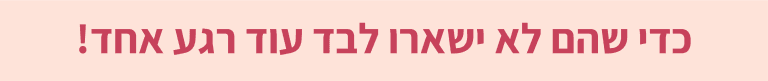 כדי שהם לא ישארו רגע אחד לבד